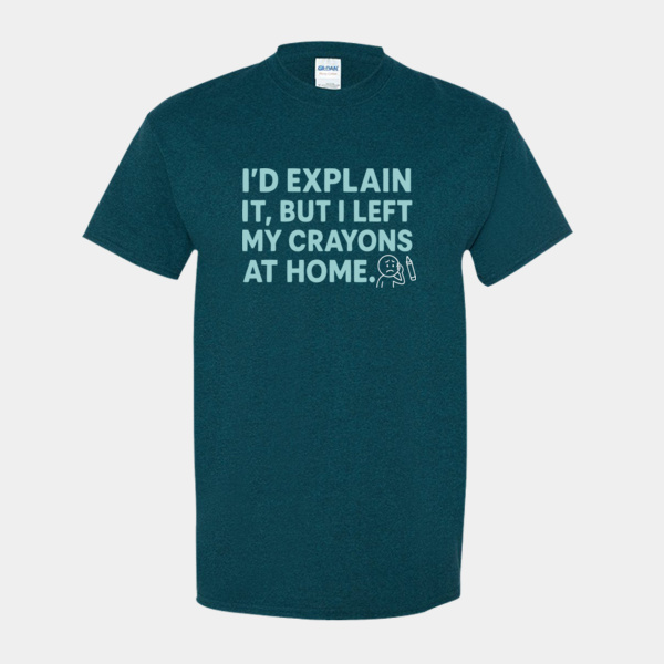"I'd Explain It But I Left My Crayons at Home" Funny Sarcastic T-Shirt Thumbnail
